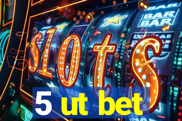 5 ut bet